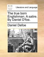 The true born Englishman. A satire. By Daniel D'foe.