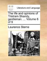 The life and opinions of Tristram Shandy, gentleman. ...  Volume 6 of 9