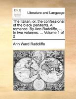 The Italian, or, the confessional of the black penitents. A romance. By Ann Radcliffe, ... In two volumes. ...  Volume 1 of 2