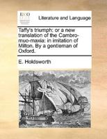 Taffy's triumph: or a new translation of the Cambro-muo-maxia: in imitation of Milton. By a gentleman of Oxford.