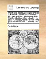The life and most surprising adventures of Robinson Crusoe of York mariner; who lived eight and twenty years in an 2 [sic] uninhabited 1 [sic] island on the coast of America, near the mouth of the great river Oroonoque. ...  Volume 1 of 2