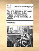 Acis and Galatea, a serenata; as it is performed at the Theatre-Royal in Covent-Garden. Set to musick by Mr. Handel.