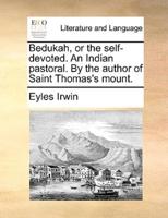 Bedukah, or the self-devoted. An Indian pastoral. By the author of Saint Thomas's mount.