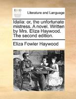 Idalia: or, the unfortunate mistress. A novel. Written by Mrs. Eliza Haywood. The second edition.