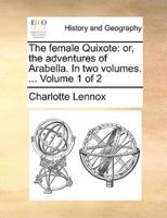 The female Quixote: or, the adventures of Arabella. In two volumes. ...  Volume 1 of 2