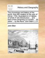 The Chronology and History of the World, from the Creation to the Year of Christ, 1753, Illustrated in LVI Tables; Of Which IV Are Introductory ... an