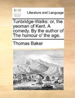 Tunbridge-Walks: or, the yeoman of Kent. A comedy. By the author of The humour o' the age.
