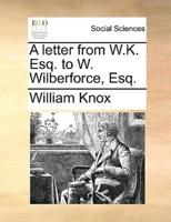 A letter from W.K. Esq. to W. Wilberforce, Esq.