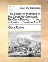The exiles; or memoirs of the Count de Cronstadt. By Clara Reeve, ... In two volumes. ...  Volume 1 of 2