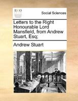 Letters to the Right Honourable Lord Mansfield, from Andrew Stuart, Esq;