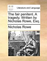 The fair penitent. A tragedy. Written by Nicholas Rowe, Esq.