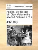 Fables. By the late Mr. Gay. Volume the second.  Volume 2 of 2