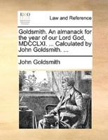 Goldsmith. An almanack for the year of our Lord God, MDCCLXI. ... Calculated by John Goldsmith. ...