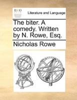 The biter. A comedy. Written by N. Rowe, Esq.