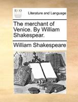 The merchant of Venice. By William Shakespear.