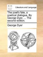 The poet's fate, a poetical dialogue. By George Dyer, ... The second edition.