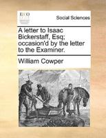 A letter to Isaac Bickerstaff, Esq; occasion'd by the letter to the Examiner.