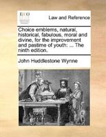 Choice emblems, natural, historical, fabulous, moral and divine, for the improvement and pastime of youth: ... The ninth edition.