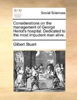 Considerations on the management of George Heriot's hospital. Dedicated to the most impudent man alive.