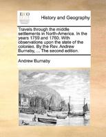 Travels through the middle settlements in North-America. In the years 1759 and 1760. With observations upon the state of the colonies. By the Rev. Andrew Burnaby, ... The second edition.