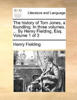 The history of Tom Jones, a foundling. In three volumes. ... By Henry Fielding, Esq.  Volume 1 of 3