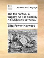 The fair captive: a tragedy. As it is acted by His Majesty's servants.