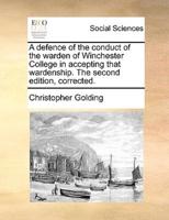 A defence of the conduct of the warden of Winchester College in accepting that wardenship. The second edition, corrected.