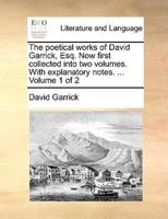 The poetical works of David Garrick, Esq. Now first collected into two volumes. With explanatory notes. ...  Volume 1 of 2