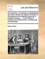 The directory: containing an alphabetical list of the names and places of abode of the directors of companies persons in publick business, ... in the Cities of London and Westminster, and Borough of Southwark.