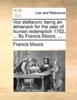 Vox stellarum; being an almanack for the year of human redemption 1702, ... By Francis Moore, ...