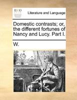 Domestic contrasts; or, the different fortunes of Nancy and Lucy. Part I.