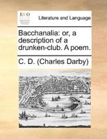 Bacchanalia: or, a description of a drunken-club. A poem.