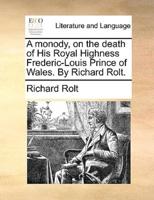 A monody, on the death of His Royal Highness Frederic-Louis Prince of Wales. By Richard Rolt.