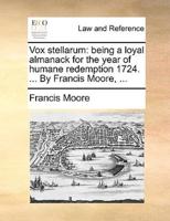 Vox stellarum: being a loyal almanack for the year of humane redemption 1724. ... By Francis Moore, ...