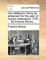 Vox stellarum; being an almanack for the year of human redemption 1707, ... By Francis Moore, ...