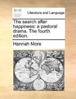 The search after happiness: a pastoral drama. The fourth edition.