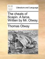 The cheats of Scapin. A farce. Written by Mr. Otway.