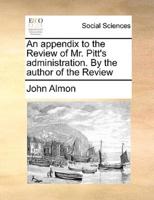 An appendix to the Review of Mr. Pitt's administration. By the author of the Review
