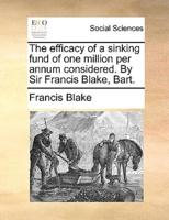 The efficacy of a sinking fund of one million per annum considered. By Sir Francis Blake, Bart.
