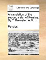 A translation of the second satyr of Persius. By T. Brewster, A.M. ...
