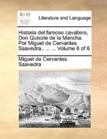 Historia del famoso cavallero, Don Quixote de la Mancha. Por Miguel de Cervantes Saavedra.. ... ...  Volume 6 of 6