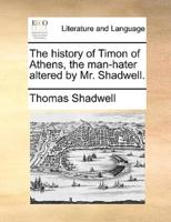 The history of Timon of Athens, the man-hater altered by Mr. Shadwell.