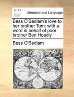 Bess O'Bedlam's love to her brother Tom: with a word in behalf of poor brother Ben Hoadly.