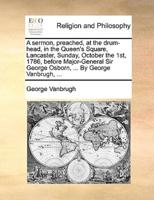 A sermon, preached, at the drum-head, in the Queen's Square, Lancaster, Sunday, October the 1st, 1786, before Major-General Sir George Osborn, ... By George Vanbrugh, ...
