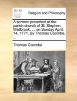 A sermon preached at the parish church of St. Stephen, Wallbrook. ... on Sunday April, 14, 1771. By Thomas Coombe, ...