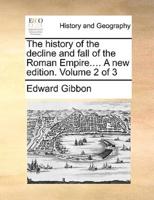 The history of the decline and fall of the Roman Empire.... A new edition. Volume 2 of 3