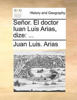 Señor. El doctor Iuan Luis Arias, dize: ...