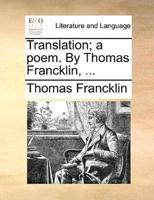 Translation; a poem. By Thomas Francklin, ...