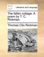 The fallen cottage. A poem by T. C. Rickman.