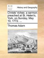 Christs' riches: a sermon preached at St. Helen's, York, on Sunday, May 10, 1772. ...